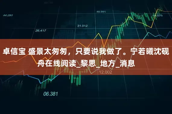 卓信宝 盛景太匆匆，只要说我做了。宁若曦沈砚舟在线阅读_黎思_地方_消息